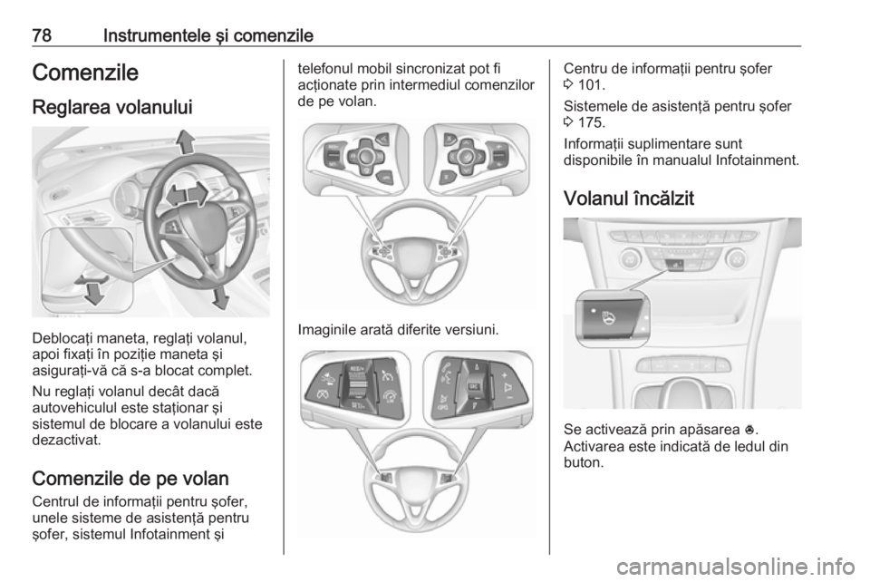 OPEL ASTRA K 2016 Manual de utilizare (in Romanian) 78Instrumentele şi comenzileComenzileReglarea volanului
Deblocaţi maneta, reglaţi volanul,
apoi fixaţi în poziţie maneta şi
asiguraţi-vă că s-a blocat complet.
Nu reglaţi volanul decât dac OPEL ASTRA K 2016 Manual de utilizare (in Romanian) 78Instrumentele şi comenzileComenzileReglarea volanului
Deblocaţi maneta, reglaţi volanul,
apoi fixaţi în poziţie maneta şi
asiguraţi-vă că s-a blocat complet.
Nu reglaţi volanul decât dac