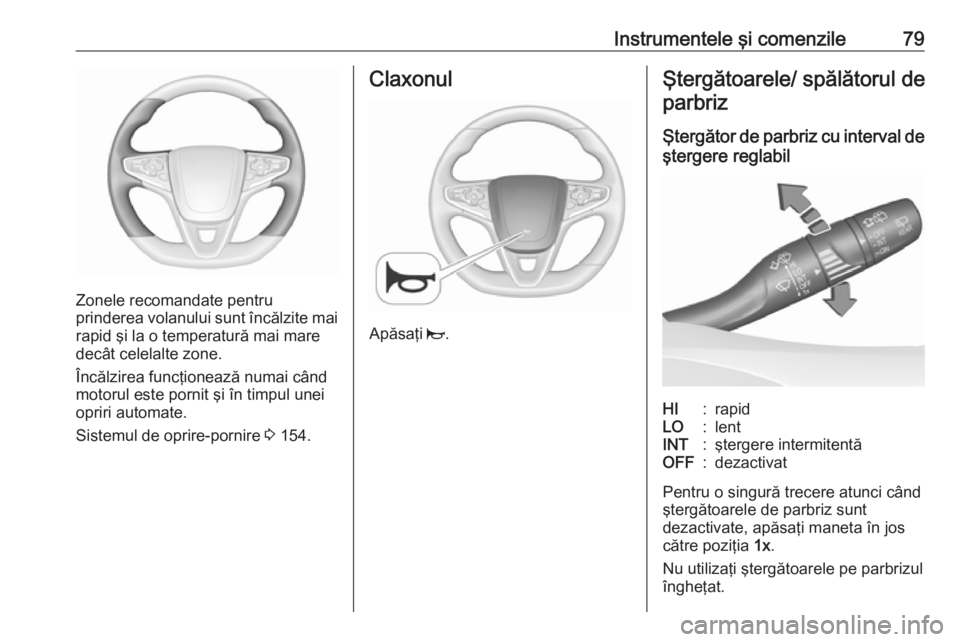 OPEL ASTRA K 2016 Manual de utilizare (in Romanian) Instrumentele şi comenzile79
Zonele recomandate pentru
prinderea volanului sunt încălzite mai rapid şi la o temperatură mai mare
decât celelalte zone.
Încălzirea funcţionează numai când
mot OPEL ASTRA K 2016 Manual de utilizare (in Romanian) Instrumentele şi comenzile79
Zonele recomandate pentru
prinderea volanului sunt încălzite mai rapid şi la o temperatură mai mare
decât celelalte zone.
Încălzirea funcţionează numai când
mot