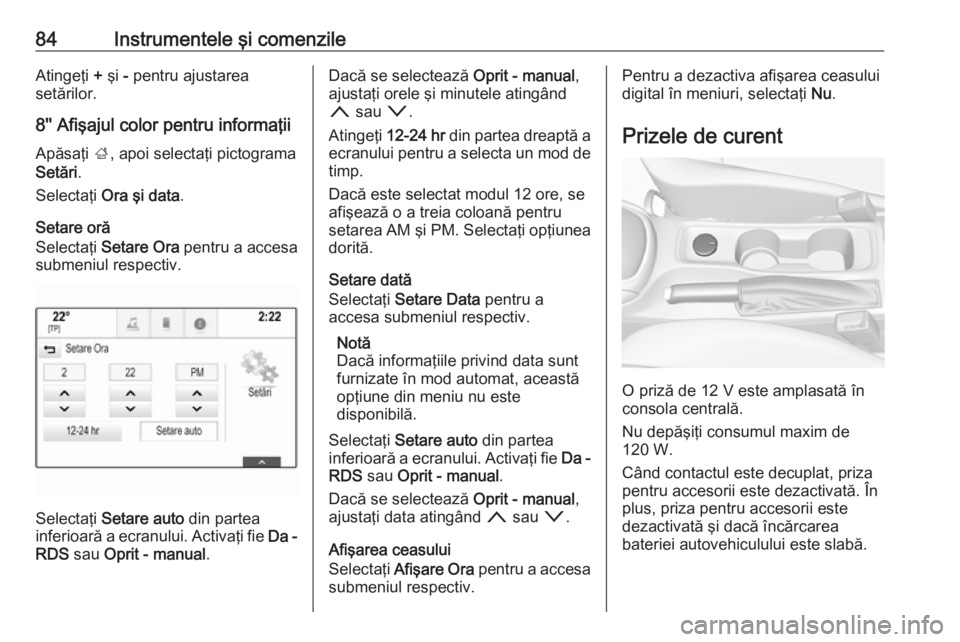 OPEL ASTRA K 2016 Manual de utilizare (in Romanian) 84Instrumentele şi comenzileAtingeţi + şi - pentru ajustarea
setărilor.
8'' Afişajul color pentru informaţii Apăsaţi ;, apoi selectaţi pictograma
Setări .
Selectaţi Ora şi data OPEL ASTRA K 2016 Manual de utilizare (in Romanian) 84Instrumentele şi comenzileAtingeţi + şi - pentru ajustarea
setărilor.
8'' Afişajul color pentru informaţii Apăsaţi ;, apoi selectaţi pictograma
Setări .
Selectaţi Ora şi data