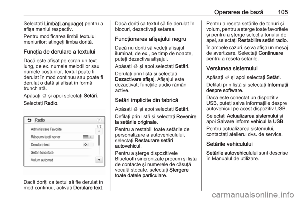 OPEL ASTRA K 2016.5  Manual pentru sistemul Infotainment (in Romanian) Operarea de bază105Selectaţi Limbă(Language)  pentru a
afişa meniul respectiv.
Pentru modificarea limbii textului
meniurilor: atingeţi limba dorită.
Funcţia de derulare a textului
Dacă este af