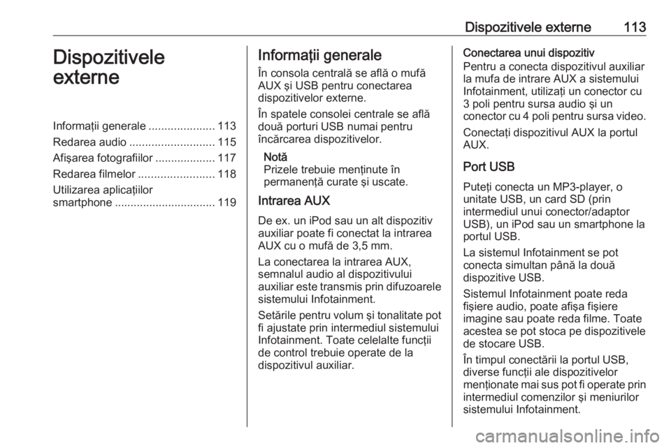 OPEL ASTRA K 2016.5 Manual pentru sistemul Infotainment (in Romanian) Dispozitivele externe113Dispozitivele
externeInformaţii generale .....................113
Redarea audio ........................... 115
Afişarea fotografiilor ...................117
Redarea filmelor OPEL ASTRA K 2016.5 Manual pentru sistemul Infotainment (in Romanian) Dispozitivele externe113Dispozitivele
externeInformaţii generale .....................113
Redarea audio ........................... 115
Afişarea fotografiilor ...................117
Redarea filmelor