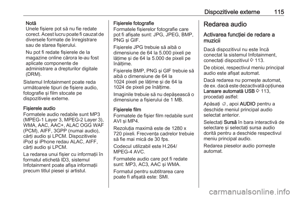 OPEL ASTRA K 2016.5 Manual pentru sistemul Infotainment (in Romanian) Dispozitivele externe115Notă
Unele fişiere pot să nu fie redate
corect. Acest lucru poate fi cauzat de
diversele formate de înregistrare sau de starea fişierului.
Nu pot fi redate fişierele de l OPEL ASTRA K 2016.5 Manual pentru sistemul Infotainment (in Romanian) Dispozitivele externe115Notă
Unele fişiere pot să nu fie redate
corect. Acest lucru poate fi cauzat de
diversele formate de înregistrare sau de starea fişierului.
Nu pot fi redate fişierele de l
