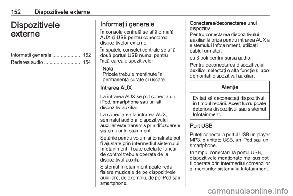 OPEL ASTRA K 2016.5 Manual pentru sistemul Infotainment (in Romanian) 152Dispozitivele externeDispozitivele
externeInformaţii generale .....................152
Redarea audio ........................... 154Informaţii generale
În consola centrală se află o mufă
AUX OPEL ASTRA K 2016.5 Manual pentru sistemul Infotainment (in Romanian) 152Dispozitivele externeDispozitivele
externeInformaţii generale .....................152
Redarea audio ........................... 154Informaţii generale
În consola centrală se află o mufă
AUX