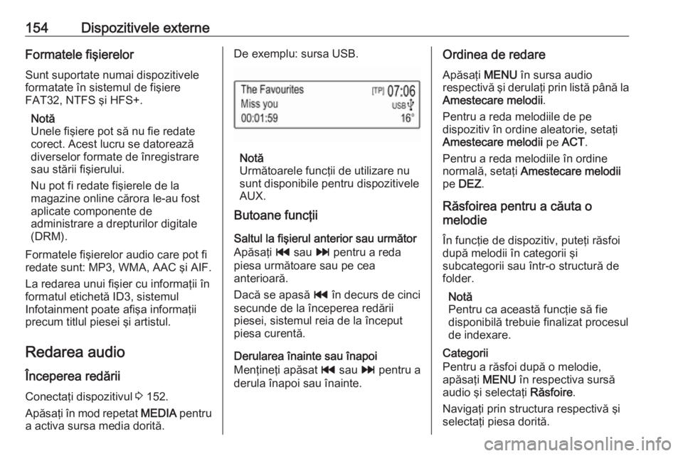 OPEL ASTRA K 2016.5 Manual pentru sistemul Infotainment (in Romanian) 154Dispozitivele externeFormatele fişierelorSunt suportate numai dispozitivele
formatate în sistemul de fişiere
FAT32, NTFS şi HFS+.
Notă
Unele fişiere pot să nu fie redate
corect. Acest lucru OPEL ASTRA K 2016.5 Manual pentru sistemul Infotainment (in Romanian) 154Dispozitivele externeFormatele fişierelorSunt suportate numai dispozitivele
formatate în sistemul de fişiere
FAT32, NTFS şi HFS+.
Notă
Unele fişiere pot să nu fie redate
corect. Acest lucru