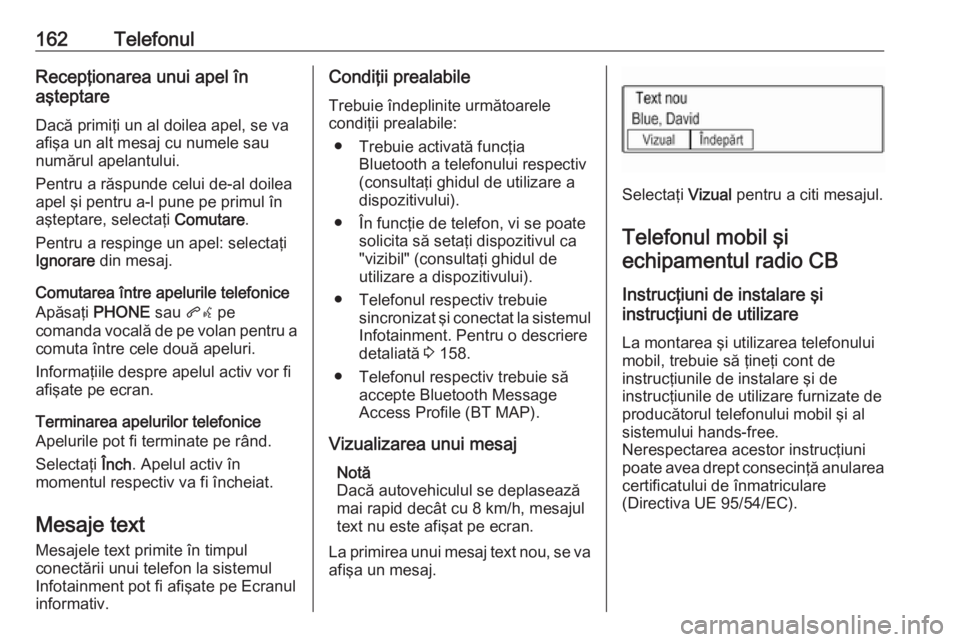 OPEL ASTRA K 2016.5 Manual pentru sistemul Infotainment (in Romanian) 162TelefonulRecepţionarea unui apel în
aşteptare
Dacă primiţi un al doilea apel, se va afişa un alt mesaj cu numele sau
numărul apelantului.
Pentru a răspunde celui de-al doilea
apel şi pentr OPEL ASTRA K 2016.5 Manual pentru sistemul Infotainment (in Romanian) 162TelefonulRecepţionarea unui apel în
aşteptare
Dacă primiţi un al doilea apel, se va afişa un alt mesaj cu numele sau
numărul apelantului.
Pentru a răspunde celui de-al doilea
apel şi pentr
