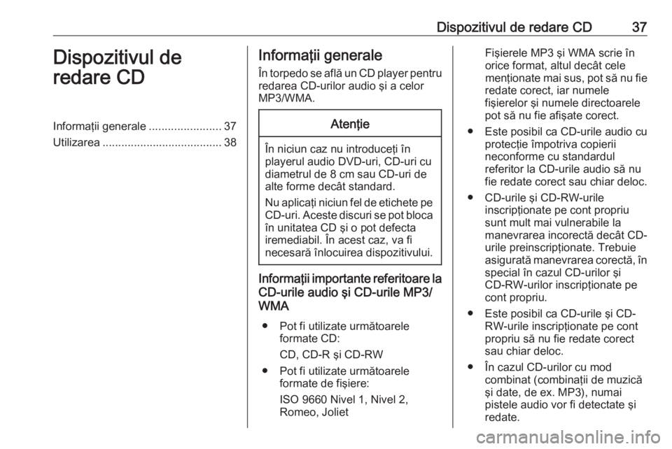 OPEL ASTRA K 2016.5 Manual pentru sistemul Infotainment (in Romanian) Dispozitivul de redare CD37Dispozitivul de
redare CDInformaţii generale .......................37
Utilizarea ...................................... 38Informaţii generale
În torpedo se află un CD p OPEL ASTRA K 2016.5 Manual pentru sistemul Infotainment (in Romanian) Dispozitivul de redare CD37Dispozitivul de
redare CDInformaţii generale .......................37
Utilizarea ...................................... 38Informaţii generale
În torpedo se află un CD p