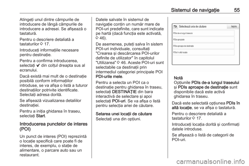 OPEL ASTRA K 2016.5 Manual pentru sistemul Infotainment (in Romanian) Sistemul de navigaţie55Atingeţi unul dintre câmpurile de
introducere de lângă câmpurile de
introducere a adresei. Se afişează o tastatură.
Pentru o descriere detaliată a
tastaturilor 3 17.
OPEL ASTRA K 2016.5 Manual pentru sistemul Infotainment (in Romanian) Sistemul de navigaţie55Atingeţi unul dintre câmpurile de
introducere de lângă câmpurile de
introducere a adresei. Se afişează o tastatură.
Pentru o descriere detaliată a
tastaturilor 3 17.
