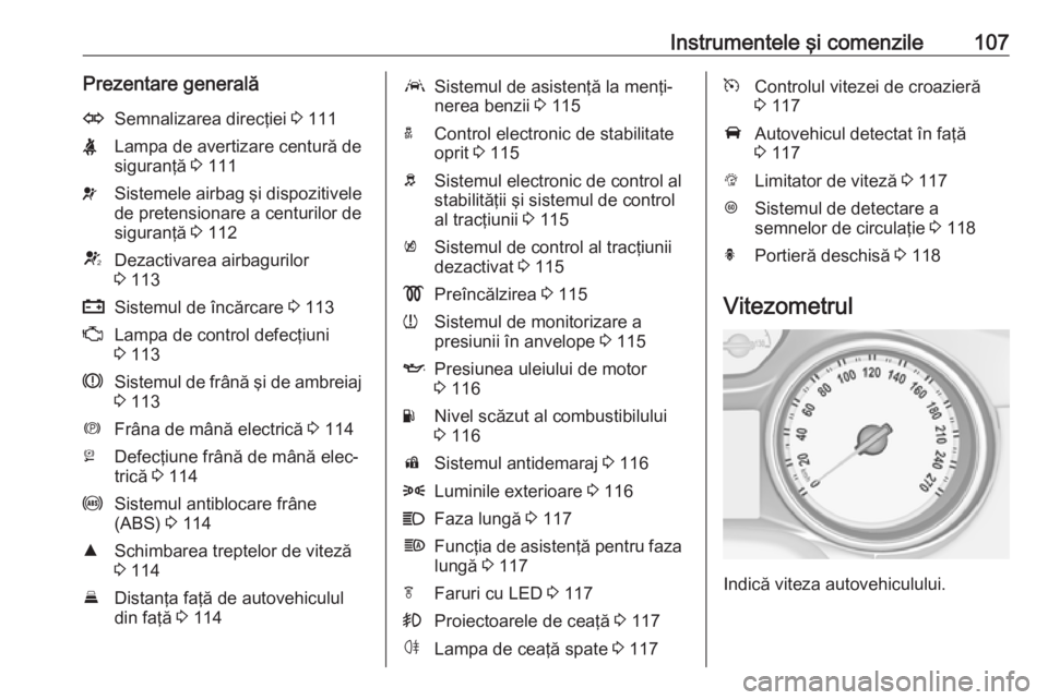 OPEL ASTRA K 2016.5  Manual de utilizare (in Romanian) Instrumentele şi comenzile107Prezentare generalăOSemnalizarea direcţiei 3 111XLampa de avertizare centură de
siguranţă  3 111vSistemele airbag şi dispozitivele
de pretensionare a centurilor de
