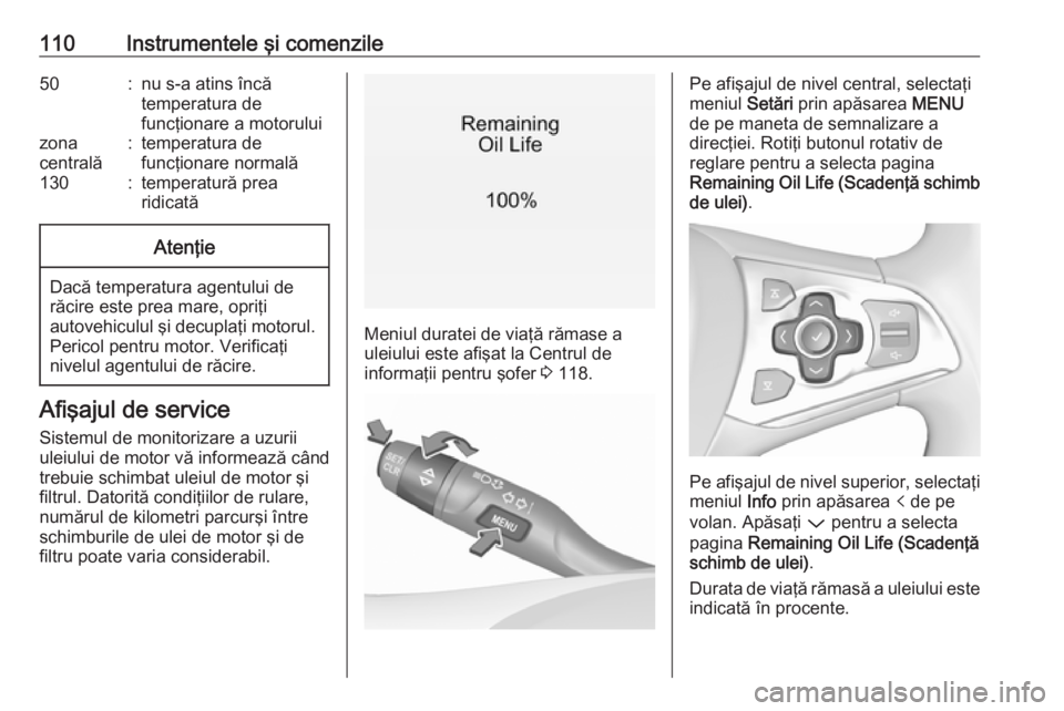 OPEL ASTRA K 2016.5 Manual de utilizare (in Romanian) 110Instrumentele şi comenzile50:nu s-a atins încă
temperatura de
funcţionare a motoruluizona
centrală:temperatura de
funcţionare normală130:temperatură prea
ridicatăAtenţie
Dacă temperatura OPEL ASTRA K 2016.5 Manual de utilizare (in Romanian) 110Instrumentele şi comenzile50:nu s-a atins încă
temperatura de
funcţionare a motoruluizona
centrală:temperatura de
funcţionare normală130:temperatură prea
ridicatăAtenţie
Dacă temperatura