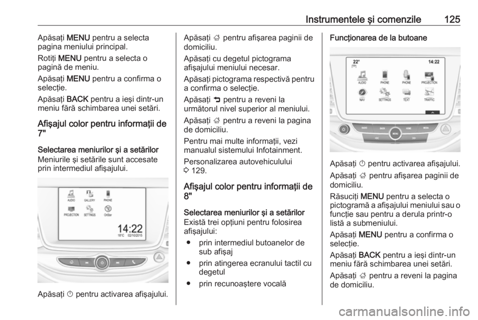 OPEL ASTRA K 2016.5 Manual de utilizare (in Romanian) Instrumentele şi comenzile125Apăsaţi MENU pentru a selecta
pagina meniului principal.
Rotiţi MENU pentru a selecta o
pagină de meniu.
Apăsaţi MENU pentru a confirma o
selecţie.
Apăsaţi B OPEL ASTRA K 2016.5 Manual de utilizare (in Romanian) Instrumentele şi comenzile125Apăsaţi MENU pentru a selecta
pagina meniului principal.
Rotiţi MENU pentru a selecta o
pagină de meniu.
Apăsaţi MENU pentru a confirma o
selecţie.
Apăsaţi B