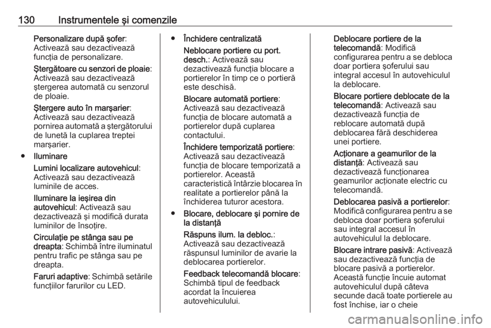 OPEL ASTRA K 2016.5 Manual de utilizare (in Romanian) 130Instrumentele şi comenzilePersonalizare după şofer:
Activează sau dezactivează
funcţia de personalizare.
Ştergătoare cu senzori de ploaie :
Activează sau dezactivează
ştergerea automată OPEL ASTRA K 2016.5 Manual de utilizare (in Romanian) 130Instrumentele şi comenzilePersonalizare după şofer:
Activează sau dezactivează
funcţia de personalizare.
Ştergătoare cu senzori de ploaie :
Activează sau dezactivează
ştergerea automată