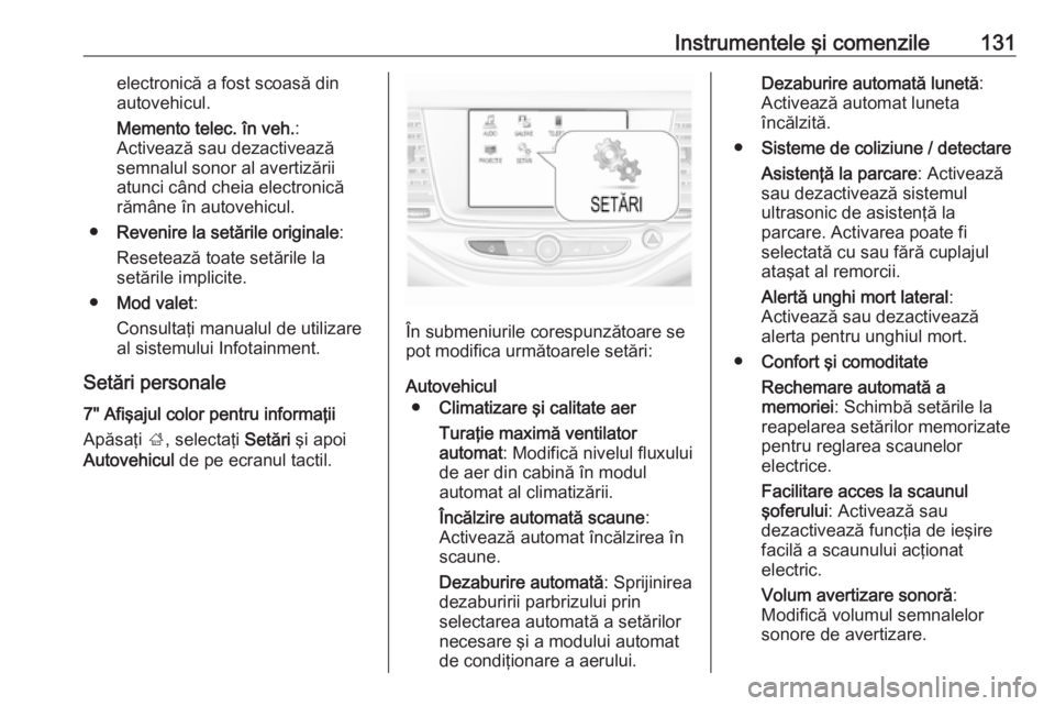 OPEL ASTRA K 2016.5  Manual de utilizare (in Romanian) Instrumentele şi comenzile131electronică a fost scoasă dinautovehicul.
Memento telec. în veh. :
Activează sau dezactivează
semnalul sonor al avertizării
atunci când cheia electronică
rămâne