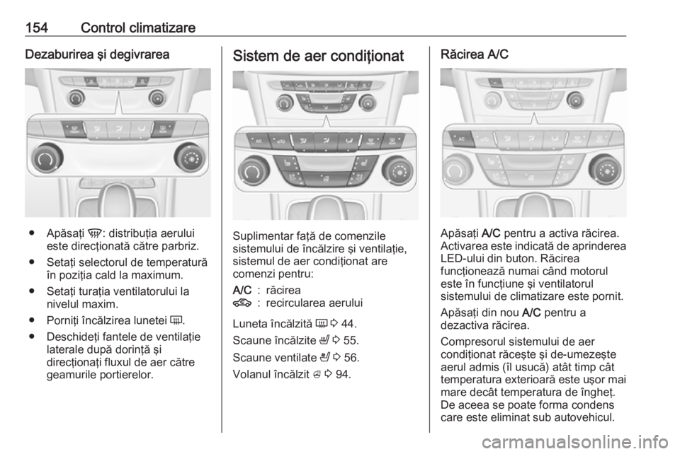OPEL ASTRA K 2016.5 Manual de utilizare (in Romanian) 154Control climatizareDezaburirea şi degivrarea
●Apăsaţi V: distribuţia aerului
este direcţionată către parbriz.
● Setaţi selectorul de temperatură în poziţia cald la maximum.
● Seta OPEL ASTRA K 2016.5 Manual de utilizare (in Romanian) 154Control climatizareDezaburirea şi degivrarea
●Apăsaţi V: distribuţia aerului
este direcţionată către parbriz.
● Setaţi selectorul de temperatură în poziţia cald la maximum.
● Seta