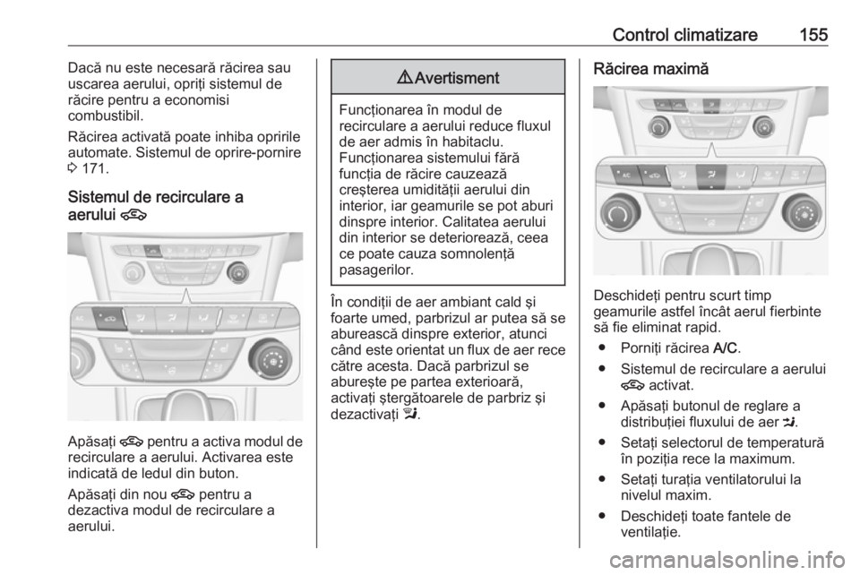 OPEL ASTRA K 2016.5 Manual de utilizare (in Romanian) Control climatizare155Dacă nu este necesară răcirea sau
uscarea aerului, opriţi sistemul de
răcire pentru a economisi
combustibil.
Răcirea activată poate inhiba opririle automate. Sistemul de o OPEL ASTRA K 2016.5 Manual de utilizare (in Romanian) Control climatizare155Dacă nu este necesară răcirea sau
uscarea aerului, opriţi sistemul de
răcire pentru a economisi
combustibil.
Răcirea activată poate inhiba opririle automate. Sistemul de o