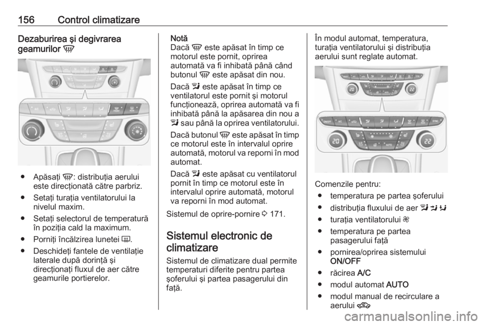 OPEL ASTRA K 2016.5 Manual de utilizare (in Romanian) 156Control climatizareDezaburirea şi degivrarea
geamurilor V
●
Apăsaţi V: distribuţia aerului
este direcţionată către parbriz.
● Setaţi turaţia ventilatorului la nivelul maxim.
● Seta OPEL ASTRA K 2016.5 Manual de utilizare (in Romanian) 156Control climatizareDezaburirea şi degivrarea
geamurilor V
●
Apăsaţi V: distribuţia aerului
este direcţionată către parbriz.
● Setaţi turaţia ventilatorului la nivelul maxim.
● Seta