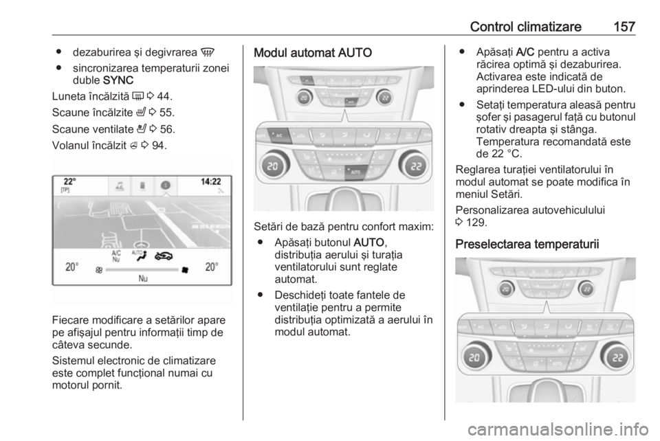 OPEL ASTRA K 2016.5 Manual de utilizare (in Romanian) Control climatizare157●dezaburirea şi degivrarea V
● sincronizarea temperaturii zonei duble SYNC
Luneta încălzită Ü 3 44.
Scaune încălzite ß 3 55.
Scaune ventilate A 3 56.
Volanul OPEL ASTRA K 2016.5 Manual de utilizare (in Romanian) Control climatizare157●dezaburirea şi degivrarea V
● sincronizarea temperaturii zonei duble SYNC
Luneta încălzită Ü 3 44.
Scaune încălzite ß 3 55.
Scaune ventilate A 3 56.
Volanul