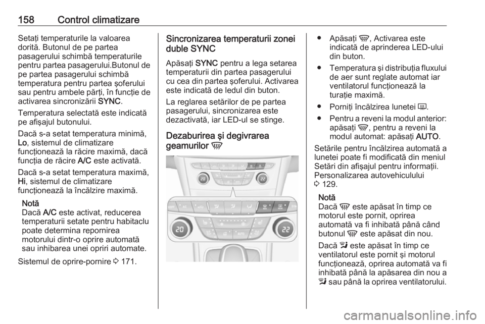 OPEL ASTRA K 2016.5  Manual de utilizare (in Romanian) 158Control climatizareSetaţi temperaturile la valoarea
dorită. Butonul de pe partea
pasagerului schimbă temperaturile
pentru partea pasagerului.Butonul de pe partea pasagerului schimbă
temperatura