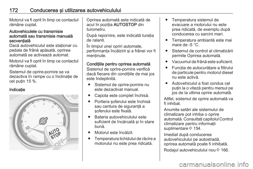 OPEL ASTRA K 2016.5 Manual de utilizare (in Romanian) 172Conducerea şi utilizarea autovehicululuiMotorul va fi oprit în timp ce contactul
rămâne cuplat.Autovehiculele cu transmisie
automată sau transmisie manuală
secvenţială
Dacă autovehiculul e OPEL ASTRA K 2016.5 Manual de utilizare (in Romanian) 172Conducerea şi utilizarea autovehicululuiMotorul va fi oprit în timp ce contactul
rămâne cuplat.Autovehiculele cu transmisie
automată sau transmisie manuală
secvenţială
Dacă autovehiculul e