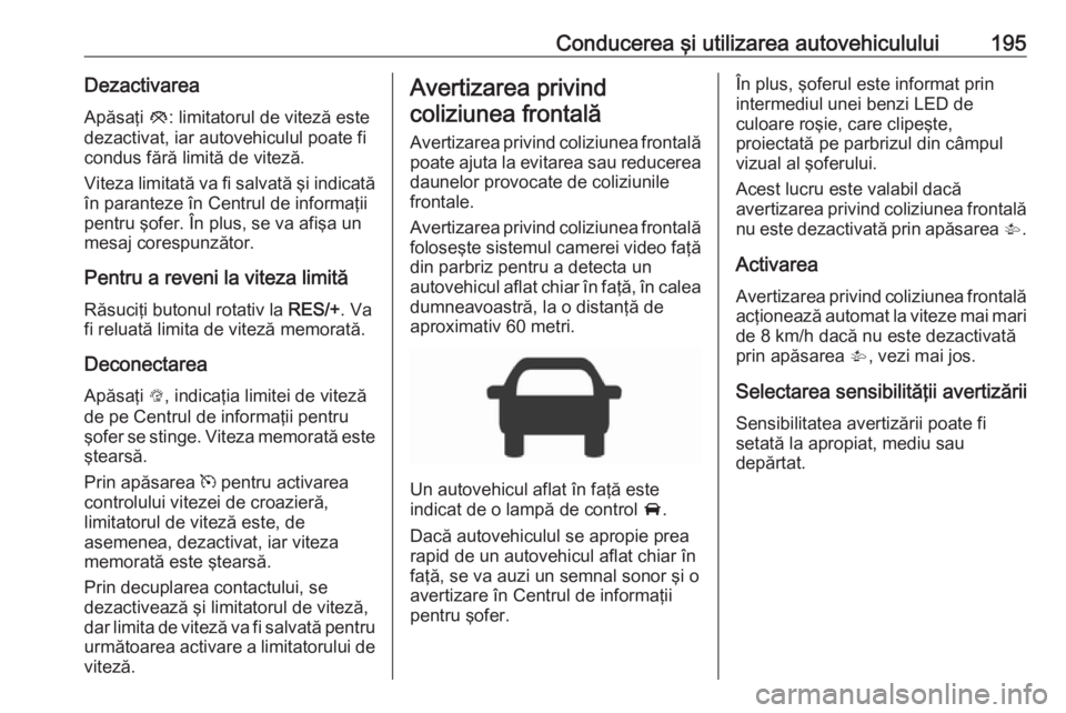 OPEL ASTRA K 2016.5 Manual de utilizare (in Romanian) Conducerea şi utilizarea autovehiculului195DezactivareaApăsaţi y: limitatorul de viteză este
dezactivat, iar autovehiculul poate fi condus fără limită de viteză.
Viteza limitată va fi salvat OPEL ASTRA K 2016.5 Manual de utilizare (in Romanian) Conducerea şi utilizarea autovehiculului195DezactivareaApăsaţi y: limitatorul de viteză este
dezactivat, iar autovehiculul poate fi condus fără limită de viteză.
Viteza limitată va fi salvat