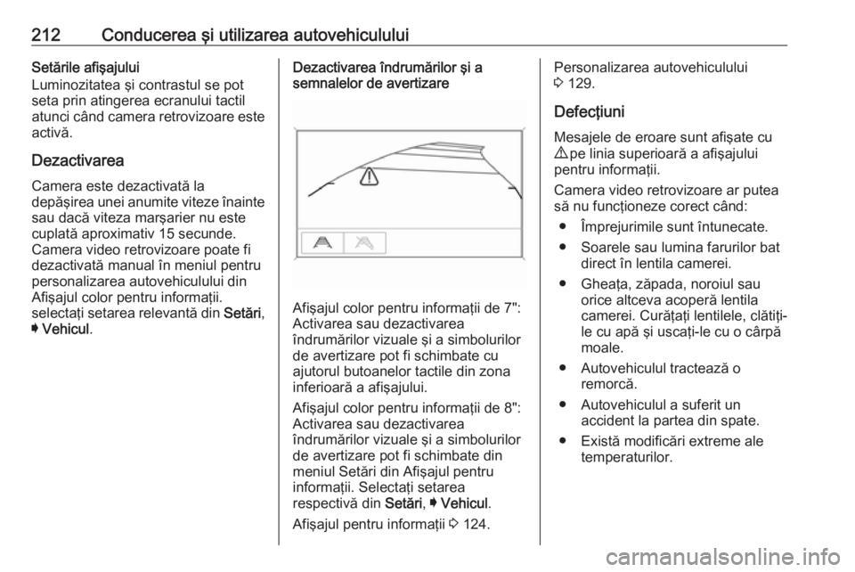 OPEL ASTRA K 2016.5 Manual de utilizare (in Romanian) 212Conducerea şi utilizarea autovehicululuiSetările afişajului
Luminozitatea şi contrastul se pot
seta prin atingerea ecranului tactil
atunci când camera retrovizoare este activă.
Dezactivarea
C OPEL ASTRA K 2016.5 Manual de utilizare (in Romanian) 212Conducerea şi utilizarea autovehicululuiSetările afişajului
Luminozitatea şi contrastul se pot
seta prin atingerea ecranului tactil
atunci când camera retrovizoare este activă.
Dezactivarea
C