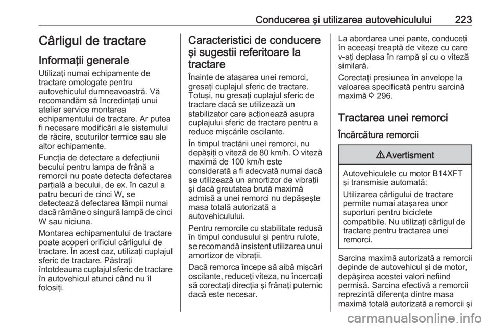 OPEL ASTRA K 2016.5 Manual de utilizare (in Romanian) Conducerea şi utilizarea autovehiculului223Cârligul de tractare
Informaţii generale
Utilizaţi numai echipamente de
tractare omologate pentru
autovehiculul dumneavoastră. Vă
recomandăm să încr OPEL ASTRA K 2016.5 Manual de utilizare (in Romanian) Conducerea şi utilizarea autovehiculului223Cârligul de tractare
Informaţii generale
Utilizaţi numai echipamente de
tractare omologate pentru
autovehiculul dumneavoastră. Vă
recomandăm să încr