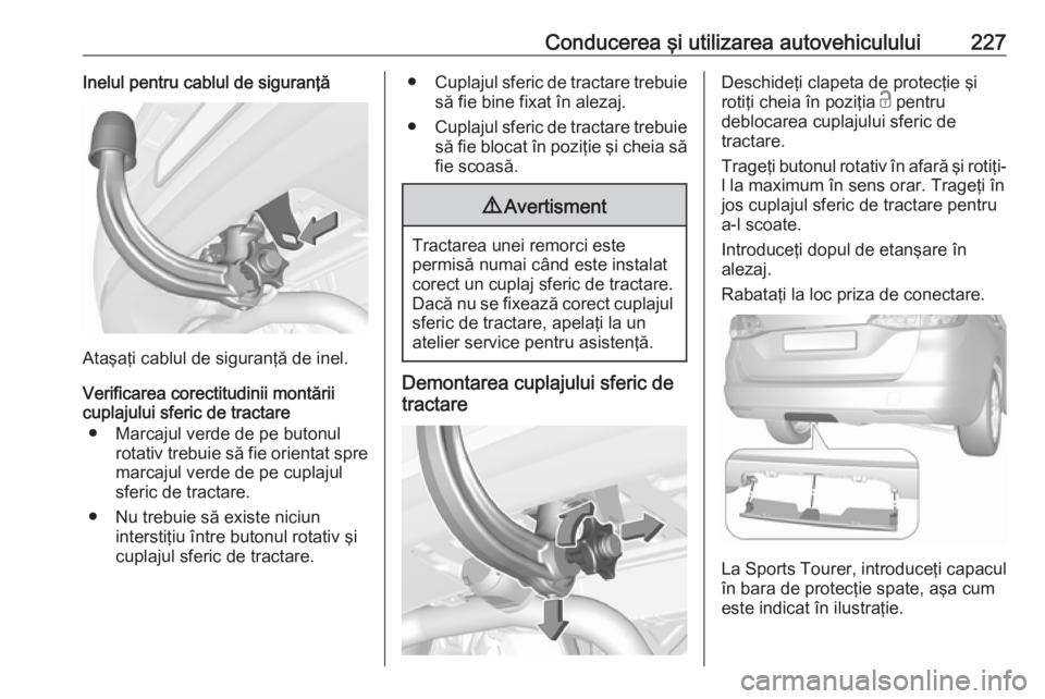 OPEL ASTRA K 2016.5 Manual de utilizare (in Romanian) Conducerea şi utilizarea autovehiculului227Inelul pentru cablul de siguranţă
Ataşaţi cablul de siguranţă de inel.
Verificarea corectitudinii montării
cuplajului sferic de tractare
● Marcajul OPEL ASTRA K 2016.5 Manual de utilizare (in Romanian) Conducerea şi utilizarea autovehiculului227Inelul pentru cablul de siguranţă
Ataşaţi cablul de siguranţă de inel.
Verificarea corectitudinii montării
cuplajului sferic de tractare
● Marcajul