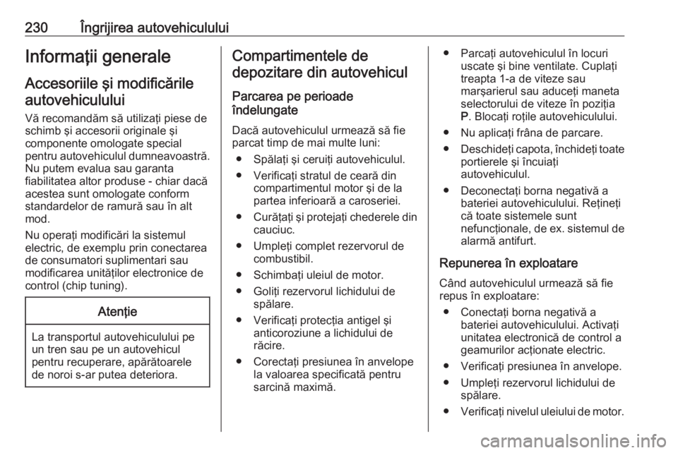 OPEL ASTRA K 2016.5 Manual de utilizare (in Romanian) 230Îngrijirea autovehicululuiInformaţii generaleAccesoriile şi modificărileautovehiculului
Vă recomandăm să utilizaţi piese de
schimb şi accesorii originale şi
componente omologate special
p OPEL ASTRA K 2016.5 Manual de utilizare (in Romanian) 230Îngrijirea autovehicululuiInformaţii generaleAccesoriile şi modificărileautovehiculului
Vă recomandăm să utilizaţi piese de
schimb şi accesorii originale şi
componente omologate special
p