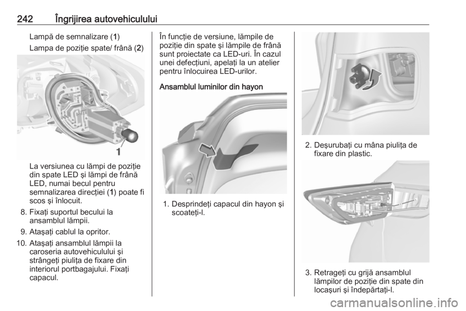 OPEL ASTRA K 2016.5 Manual de utilizare (in Romanian) 242Îngrijirea autovehicululuiLampă de semnalizare (1)
Lampa de poziţie spate/ frână ( 2)
La versiunea cu lămpi de poziţie
din spate LED şi lămpi de frână
LED, numai becul pentru
semnalizare OPEL ASTRA K 2016.5 Manual de utilizare (in Romanian) 242Îngrijirea autovehicululuiLampă de semnalizare (1)
Lampa de poziţie spate/ frână ( 2)
La versiunea cu lămpi de poziţie
din spate LED şi lămpi de frână
LED, numai becul pentru
semnalizare