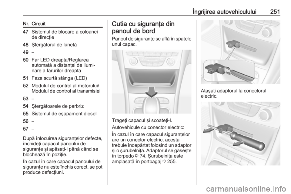 OPEL ASTRA K 2016.5 Manual de utilizare (in Romanian) Îngrijirea autovehiculului251Nr.Circuit47Sistemul de blocare a coloanei
de direcţie48Ştergătorul de lunetă49–50Far LED dreapta/Reglarea
automată a distanţei de ilumi‐
nare a farurilor dreap OPEL ASTRA K 2016.5 Manual de utilizare (in Romanian) Îngrijirea autovehiculului251Nr.Circuit47Sistemul de blocare a coloanei
de direcţie48Ştergătorul de lunetă49–50Far LED dreapta/Reglarea
automată a distanţei de ilumi‐
nare a farurilor dreap