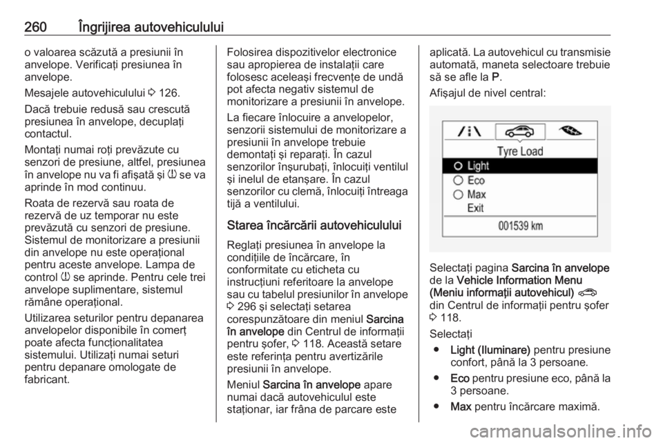 OPEL ASTRA K 2016.5 Manual de utilizare (in Romanian) 260Îngrijirea autovehicululuio valoarea scăzută a presiunii în
anvelope. Verificaţi presiunea în
anvelope.
Mesajele autovehiculului 3 126.
Dacă trebuie redusă sau crescută
presiunea în anve OPEL ASTRA K 2016.5 Manual de utilizare (in Romanian) 260Îngrijirea autovehicululuio valoarea scăzută a presiunii în
anvelope. Verificaţi presiunea în
anvelope.
Mesajele autovehiculului 3 126.
Dacă trebuie redusă sau crescută
presiunea în anve