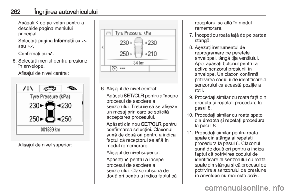 OPEL ASTRA K 2016.5 Manual de utilizare (in Romanian) 262Îngrijirea autovehicululuiApăsaţi p de pe volan pentru a
deschide pagina meniului
principal.
Selectaţi pagina Informaţii cu Q
sau P.
Confirmaţi cu 9.
5. Selectaţi meniul pentru presiune OPEL ASTRA K 2016.5 Manual de utilizare (in Romanian) 262Îngrijirea autovehicululuiApăsaţi p de pe volan pentru a
deschide pagina meniului
principal.
Selectaţi pagina Informaţii cu Q
sau P.
Confirmaţi cu 9.
5. Selectaţi meniul pentru presiune