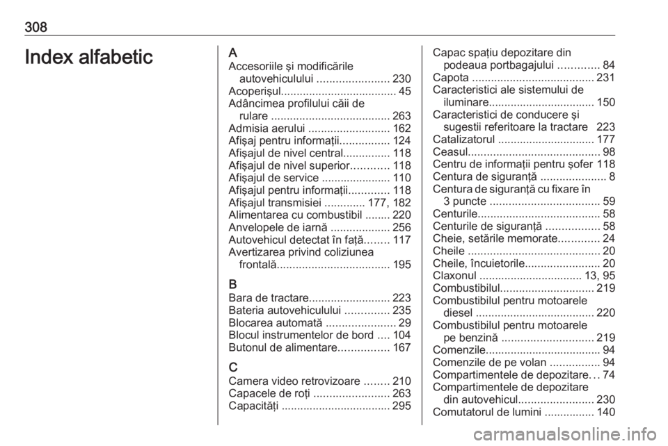 OPEL ASTRA K 2016.5 Manual de utilizare (in Romanian) 308Index alfabeticAAccesoriile şi modificările autovehiculului .......................230
Acoperişul ..................................... 45
Adâncimea profilului căii de rulare ............... OPEL ASTRA K 2016.5 Manual de utilizare (in Romanian) 308Index alfabeticAAccesoriile şi modificările autovehiculului .......................230
Acoperişul ..................................... 45
Adâncimea profilului căii de rulare ...............