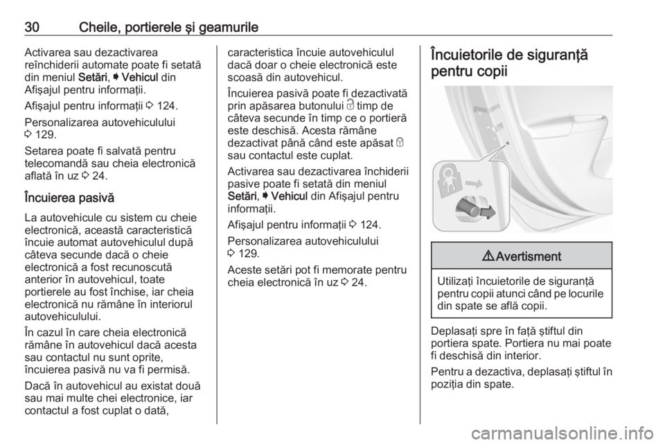 OPEL ASTRA K 2016.5  Manual de utilizare (in Romanian) 30Cheile, portierele şi geamurileActivarea sau dezactivarea
reînchiderii automate poate fi setată
din meniul  Setări, I Vehicul  din
Afişajul pentru informaţii.
Afişajul pentru informaţii  3 1