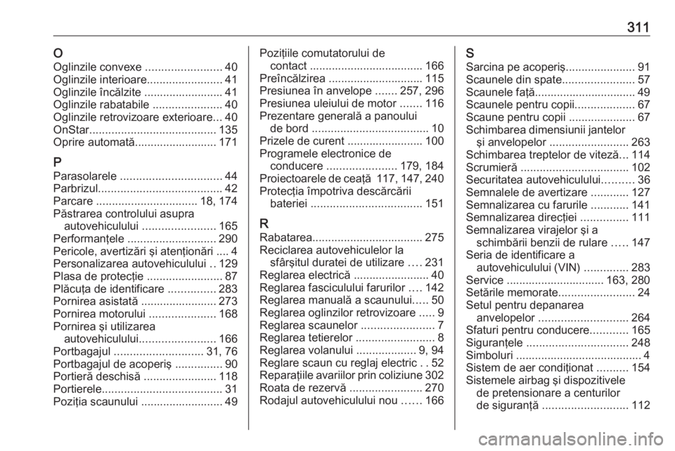 OPEL ASTRA K 2016.5 Manual de utilizare (in Romanian) 311OOglinzile convexe ........................40
Oglinzile interioare ........................41
Oglinzile încălzite ......................... 41
Oglinzile rabatabile ......................40
Ogli OPEL ASTRA K 2016.5 Manual de utilizare (in Romanian) 311OOglinzile convexe ........................40
Oglinzile interioare ........................41
Oglinzile încălzite ......................... 41
Oglinzile rabatabile ......................40
Ogli