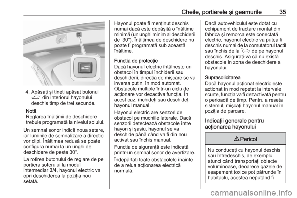 OPEL ASTRA K 2016.5  Manual de utilizare (in Romanian) Cheile, portierele şi geamurile35
4. Apăsaţi şi ţineţi apăsat butonulC  din interiorul hayonului
deschis timp de trei secunde.
Notă
Reglarea înălţimii de deschidere
trebuie programată la n
