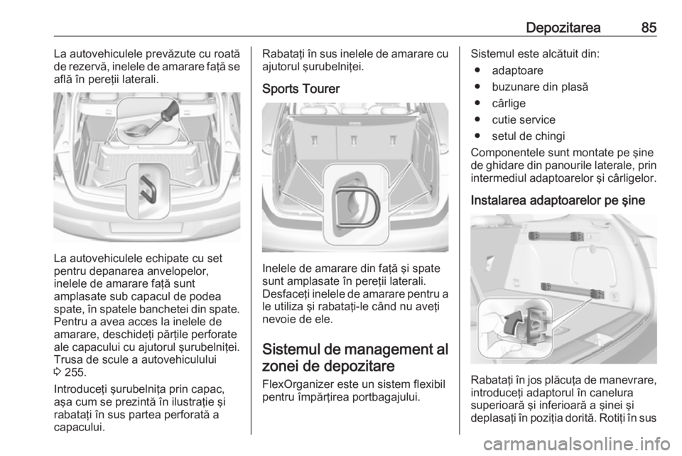 OPEL ASTRA K 2016.5 Manual de utilizare (in Romanian) Depozitarea85La autovehiculele prevăzute cu roată
de rezervă, inelele de amarare faţă se
află în pereţii laterali.
La autovehiculele echipate cu set
pentru depanarea anvelopelor,
inelele de am OPEL ASTRA K 2016.5 Manual de utilizare (in Romanian) Depozitarea85La autovehiculele prevăzute cu roată
de rezervă, inelele de amarare faţă se
află în pereţii laterali.
La autovehiculele echipate cu set
pentru depanarea anvelopelor,
inelele de am