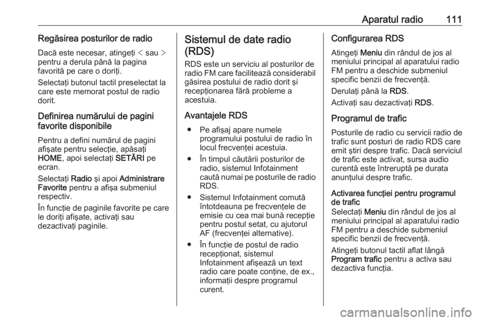 OPEL ASTRA K 2017  Manual pentru sistemul Infotainment (in Romanian) Aparatul radio111Regăsirea posturilor de radioDacă este necesar, atingeţi  < sau  >
pentru a derula până la pagina
favorită pe care o doriţi.
Selectaţi butonul tactil preselectat la
care este 