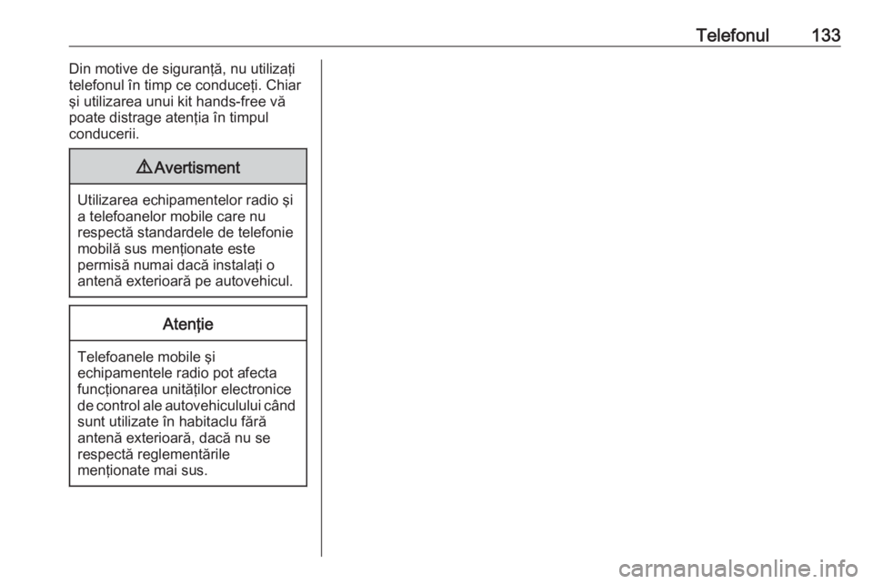 OPEL ASTRA K 2017  Manual pentru sistemul Infotainment (in Romanian) Telefonul133Din motive de siguranţă, nu utilizaţi
telefonul în timp ce conduceţi. Chiar
şi utilizarea unui kit hands-free vă
poate distrage atenţia în timpul
conducerii.9 Avertisment
Utilizar