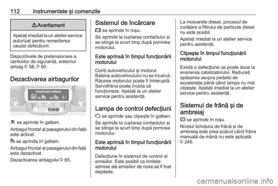 OPEL ASTRA K 2017 Manual de utilizare (in Romanian) 112Instrumentele şi comenzile9Avertisment
Apelaţi imediat la un atelier service
autorizat pentru remedierea
cauzei defecţiunii.
Dispozitivele de pretensionare a
centurilor de siguranţă, sistemul
OPEL ASTRA K 2017 Manual de utilizare (in Romanian) 112Instrumentele şi comenzile9Avertisment
Apelaţi imediat la un atelier service
autorizat pentru remedierea
cauzei defecţiunii.
Dispozitivele de pretensionare a
centurilor de siguranţă, sistemul
