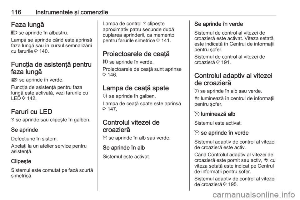 OPEL ASTRA K 2017 Manual de utilizare (in Romanian) 116Instrumentele şi comenzileFaza lungăC se aprinde în albastru.
Lampa se aprinde când este aprinsă
faza lungă sau în cursul semnalizării
cu farurile 3 140.
Funcţia de asistenţă pentru fa OPEL ASTRA K 2017 Manual de utilizare (in Romanian) 116Instrumentele şi comenzileFaza lungăC se aprinde în albastru.
Lampa se aprinde când este aprinsă
faza lungă sau în cursul semnalizării
cu farurile 3 140.
Funcţia de asistenţă pentru fa