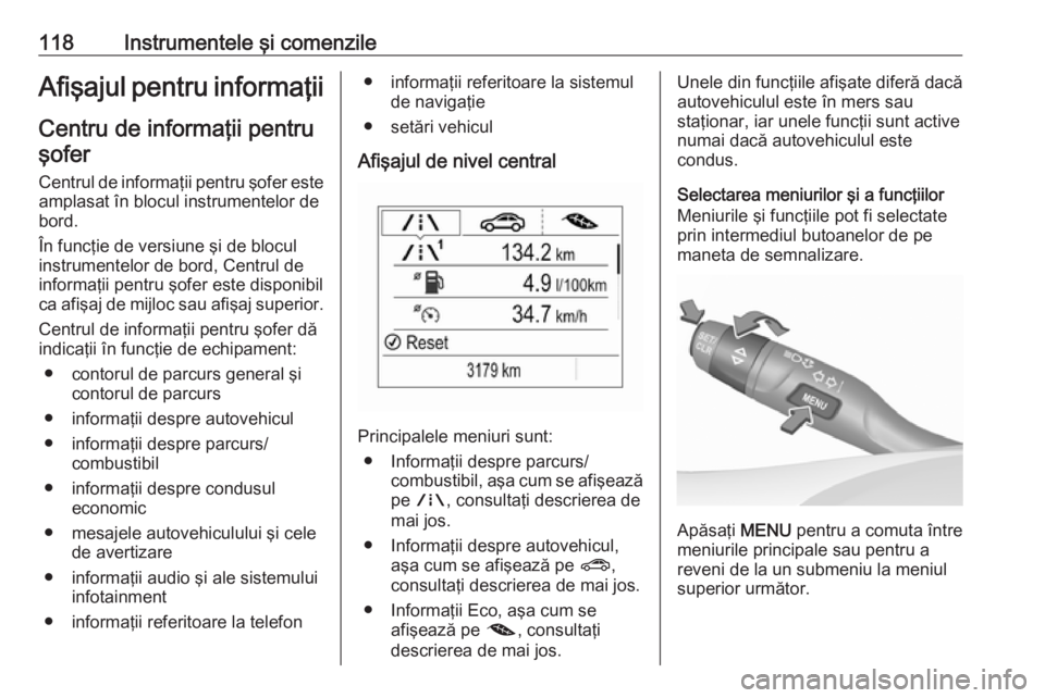 OPEL ASTRA K 2017 Manual de utilizare (in Romanian) 118Instrumentele şi comenzileAfişajul pentru informaţiiCentru de informaţii pentruşofer
Centrul de informaţii pentru şofer este amplasat în blocul instrumentelor de
bord.
În funcţie de versi OPEL ASTRA K 2017 Manual de utilizare (in Romanian) 118Instrumentele şi comenzileAfişajul pentru informaţiiCentru de informaţii pentruşofer
Centrul de informaţii pentru şofer este amplasat în blocul instrumentelor de
bord.
În funcţie de versi