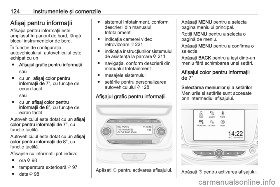 OPEL ASTRA K 2017 Manual de utilizare (in Romanian) 124Instrumentele şi comenzileAfişaj pentru informaţiiAfişajul pentru informaţii este
amplasat în panoul de bord, lângă
blocul instrumentelor de bord.
În funcţie de configuraţia
autovehiculu OPEL ASTRA K 2017 Manual de utilizare (in Romanian) 124Instrumentele şi comenzileAfişaj pentru informaţiiAfişajul pentru informaţii este
amplasat în panoul de bord, lângă
blocul instrumentelor de bord.
În funcţie de configuraţia
autovehiculu