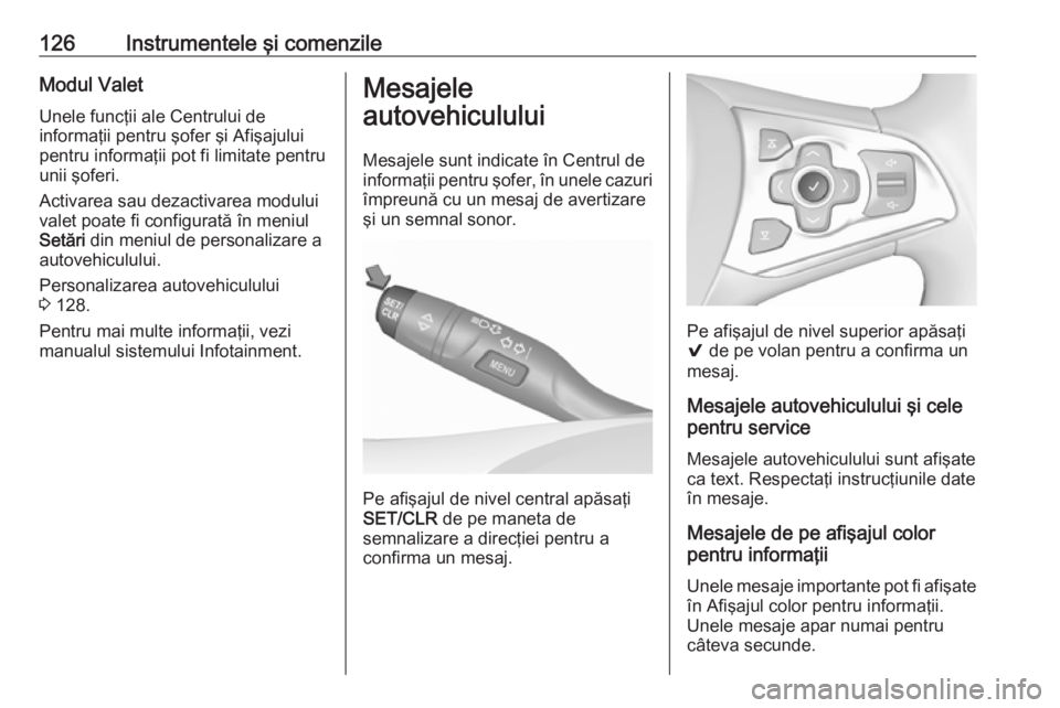 OPEL ASTRA K 2017 Manual de utilizare (in Romanian) 126Instrumentele şi comenzileModul ValetUnele funcţii ale Centrului de
informaţii pentru şofer şi Afişajului
pentru informaţii pot fi limitate pentru
unii şoferi.
Activarea sau dezactivarea mo OPEL ASTRA K 2017 Manual de utilizare (in Romanian) 126Instrumentele şi comenzileModul ValetUnele funcţii ale Centrului de
informaţii pentru şofer şi Afişajului
pentru informaţii pot fi limitate pentru
unii şoferi.
Activarea sau dezactivarea mo