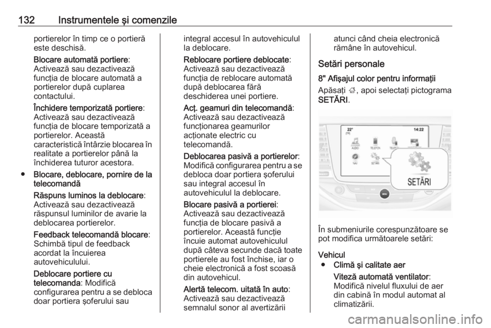 OPEL ASTRA K 2017 Manual de utilizare (in Romanian) 132Instrumentele şi comenzileportierelor în timp ce o portieră
este deschisă.
Blocare automată portiere :
Activează sau dezactivează
funcţia de blocare automată a portierelor după cuplarea
c OPEL ASTRA K 2017 Manual de utilizare (in Romanian) 132Instrumentele şi comenzileportierelor în timp ce o portieră
este deschisă.
Blocare automată portiere :
Activează sau dezactivează
funcţia de blocare automată a portierelor după cuplarea
c
