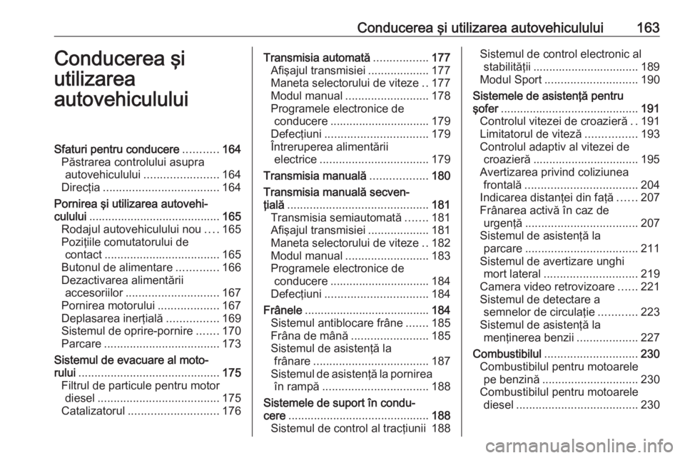 OPEL ASTRA K 2017  Manual de utilizare (in Romanian) Conducerea şi utilizarea autovehiculului163Conducerea şi
utilizarea
autovehicululuiSfaturi pentru conducere ...........164
Păstrarea controlului asupra autovehiculului ....................... 164
D