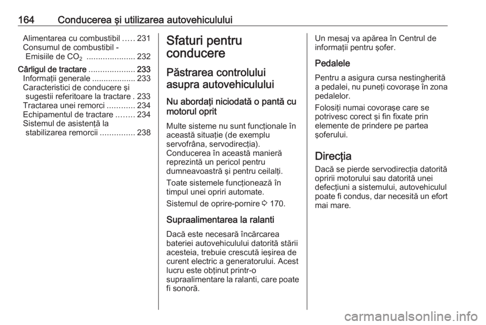 OPEL ASTRA K 2017  Manual de utilizare (in Romanian) 164Conducerea şi utilizarea autovehicululuiAlimentarea cu combustibil.....231
Consumul de combustibil - Emisiile de CO 2 
..................... 232
Cârligul de tractare ....................233
Infor