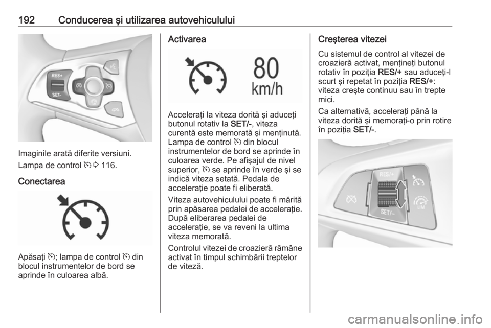 OPEL ASTRA K 2017 Manual de utilizare (in Romanian) 192Conducerea şi utilizarea autovehiculului
Imaginile arată diferite versiuni.
Lampa de control m 3 116.
Conectarea
Apăsaţi m; lampa de control m din
blocul instrumentelor de bord se
aprinde OPEL ASTRA K 2017 Manual de utilizare (in Romanian) 192Conducerea şi utilizarea autovehiculului
Imaginile arată diferite versiuni.
Lampa de control m 3 116.
Conectarea
Apăsaţi m; lampa de control m din
blocul instrumentelor de bord se
aprinde