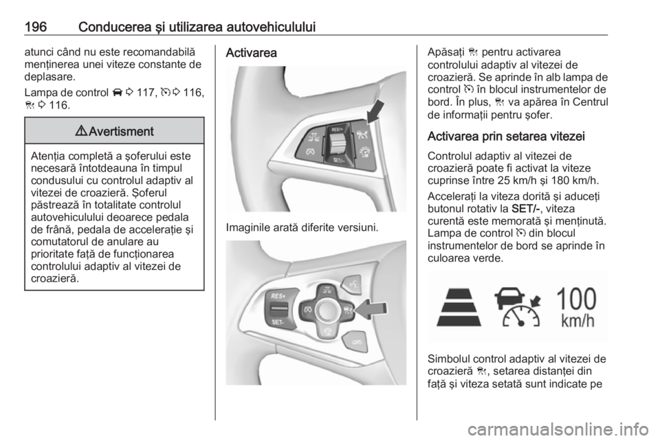 OPEL ASTRA K 2017 Manual de utilizare (in Romanian) 196Conducerea şi utilizarea autovehicululuiatunci când nu este recomandabilămenţinerea unei viteze constante de
deplasare.
Lampa de control A 3 117 , m 3 116,
C 3 116.9 Avertisment
Atenţia OPEL ASTRA K 2017 Manual de utilizare (in Romanian) 196Conducerea şi utilizarea autovehicululuiatunci când nu este recomandabilămenţinerea unei viteze constante de
deplasare.
Lampa de control A 3 117 , m 3 116,
C 3 116.9 Avertisment
Atenţia