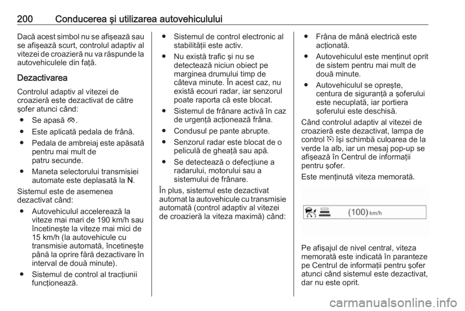 OPEL ASTRA K 2017 Manual de utilizare (in Romanian) 200Conducerea şi utilizarea autovehicululuiDacă acest simbol nu se afişează sause afişează scurt, controlul adaptiv al
vitezei de croazieră nu va răspunde la
autovehiculele din faţă.
Dezacti OPEL ASTRA K 2017 Manual de utilizare (in Romanian) 200Conducerea şi utilizarea autovehicululuiDacă acest simbol nu se afişează sause afişează scurt, controlul adaptiv al
vitezei de croazieră nu va răspunde la
autovehiculele din faţă.
Dezacti
