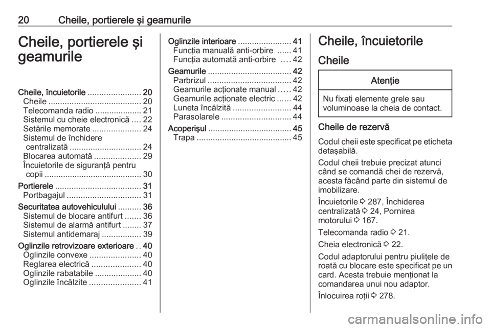 OPEL ASTRA K 2017 Manual de utilizare (in Romanian) 20Cheile, portierele şi geamurileCheile, portierele şi
geamurileCheile, încuietorile .......................20
Cheile ........................................ 20
Telecomanda radio ................. OPEL ASTRA K 2017 Manual de utilizare (in Romanian) 20Cheile, portierele şi geamurileCheile, portierele şi
geamurileCheile, încuietorile .......................20
Cheile ........................................ 20
Telecomanda radio .................